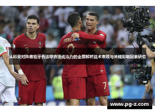 从科曼对阵葡萄牙看法甲赛场统治力的全面解析战术表现与关键影响因素研究