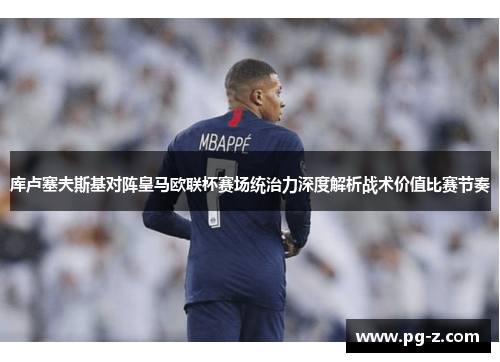 库卢塞夫斯基对阵皇马欧联杯赛场统治力深度解析战术价值比赛节奏