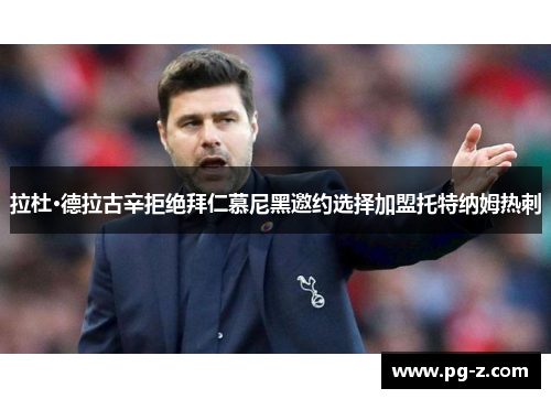 拉杜·德拉古辛拒绝拜仁慕尼黑邀约选择加盟托特纳姆热刺