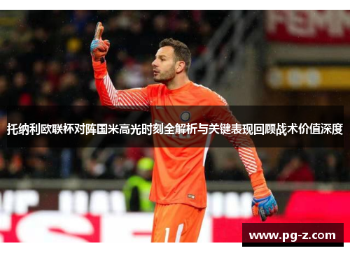 托纳利欧联杯对阵国米高光时刻全解析与关键表现回顾战术价值深度