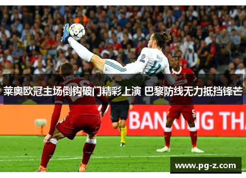 莱奥欧冠主场倒钩破门精彩上演 巴黎防线无力抵挡锋芒