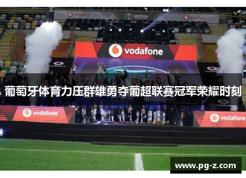 葡萄牙体育力压群雄勇夺葡超联赛冠军荣耀时刻