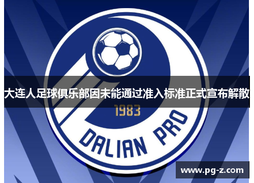 大连人足球俱乐部因未能通过准入标准正式宣布解散