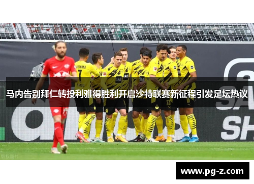 马内告别拜仁转投利雅得胜利开启沙特联赛新征程引发足坛热议